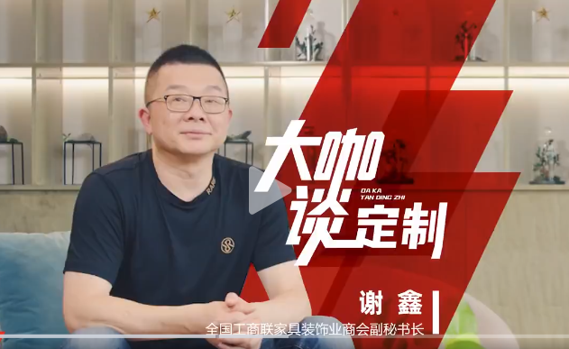 全國工商聯(lián)家具裝飾業(yè)商會副秘書長 謝鑫做客《大咖談定制》
